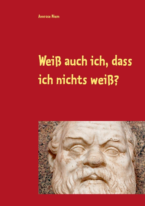Wei&szlig; auch ich, dass ich nichts wei&szlig;? - Annrose Niem
