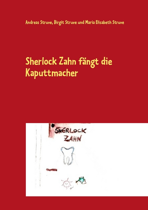 Sherlock Zahn f&auml;ngt die Kaputtmacher - Andreas Struve, Birgit Struve, Maria Elisabeth Struve