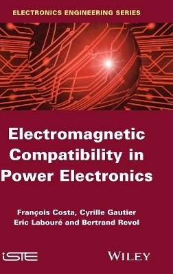 Electromagnetic Compatibility in Power Electronics - François Costa, Cyrille Gautier, Eric Laboure, Bertrand Revol