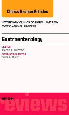 Gastroenterology, an Issue of Veterinary Clinics of North America: Exotic Animal Practice - Tracey K Ritzman