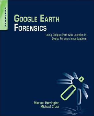 Google Earth Forensics - Michael Harrington, Michael Cross