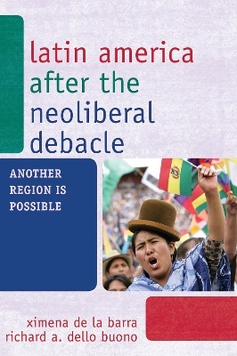 Latin America after the Neoliberal Debacle - Ximena De La Barra, Richard A. Dello Buono