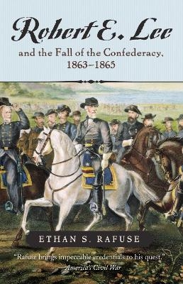 Robert E. Lee and the Fall of the Confederacy, 1863-1865 - Ethan S. Rafuse
