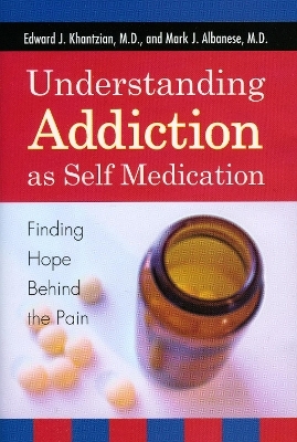 Understanding Addiction as Self Medication - Edward J. Khantzian, Mark J. Albanese