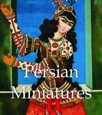 Persian Miniatures - Vladimir Grigor evich Loukonine, Nathalia Brodskaya, H. G. E. Degas, Anatoli Ivanov