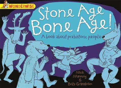Wonderwise: Stone Age Bone Age!: a book about prehistoric people - Mick Manning