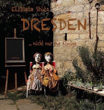 Dresden &hellip; nicht nur f&uuml;r K&ouml;nige - Elzbieta St&uuml;tz