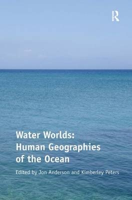 Water Worlds: Human Geographies of the Ocean - Kimberley Peters