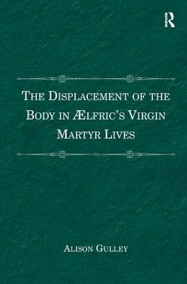 The Displacement of the Body in &AElig;lfric's Virgin Martyr Lives - Alison Gulley