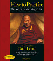 How to Practice: The Way to a Meaningful Life - His Holiness Dalai Lama