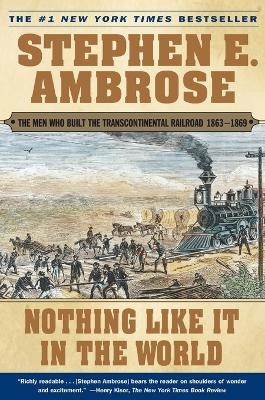 Nothing Like it in the World: The Men that Built the Transcontinental Railroad - Stephen E. Ambrose