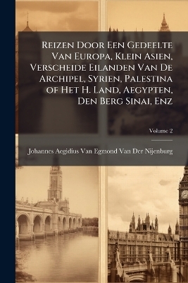 Reizen Door Een Gedeelte Van Europa, Klein Asien, Verscheide Eilanden Van De Archipel, Syrien, Palestina of Het H. Land, Aegypten, Den Berg Sinai, Enz; Volume 2 - 