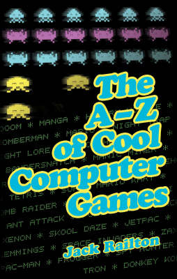 The A-Z of Cool Computer Games - Jack Railton