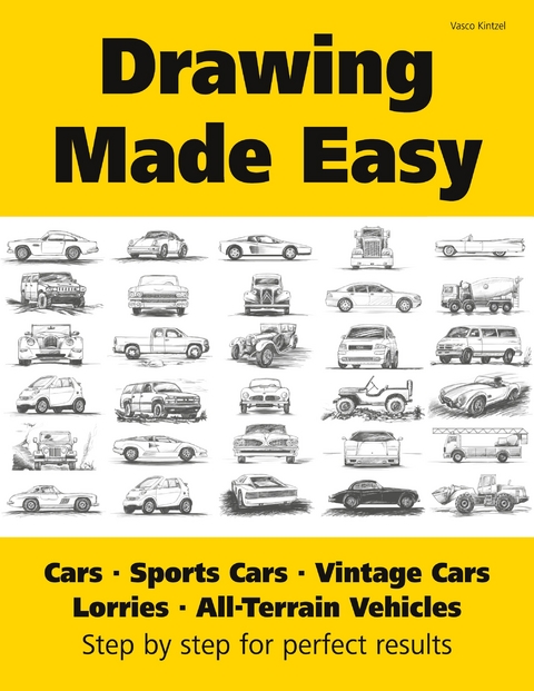 Drawing Made Easy: Cars, Lorries, Sports Cars, Vintage Cars, All-Terrain Vehicles - Vasco Kintzel