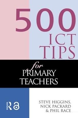 500 ICT Tips for Primary Teachers - Steve Higgins, Nick Pickard, Phil Race