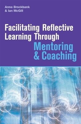 Facilitating Reflective Learning Through Mentoring and Coaching - Anne Brockbank, Dr Ian McGill