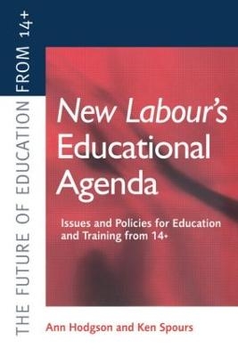 New Labour's New Educational Agenda: Issues and Policies for Education and Training at 14+ - Ann Hodgson, Ken Spours