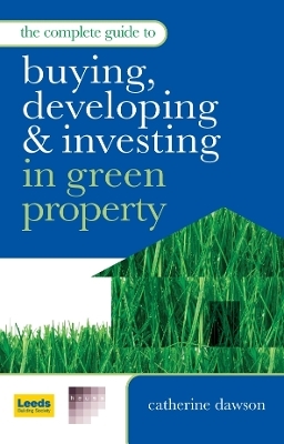 The Complete Guide to Buying Developing and Investing in Green Property