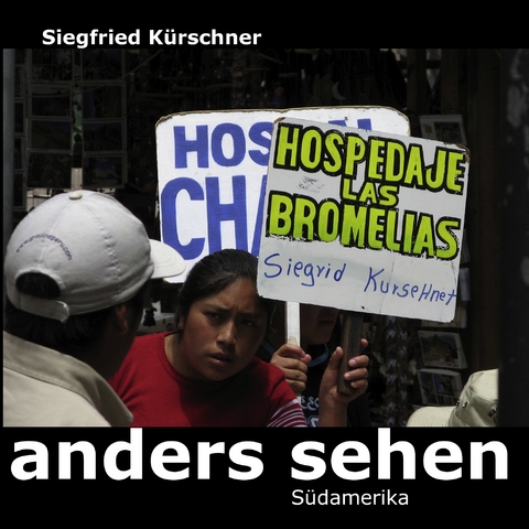 anders sehen - S&uuml;damerika - Siegfried K&uuml;rschner