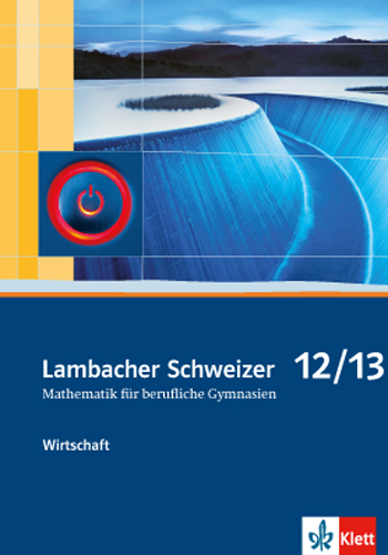 Lambacher Schweizer Mathematik berufliches Gymnasium 12/13 Wirtschaft. Ausgabe Niedersachsen und Nordrhein-Westfalen