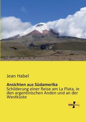 Ansichten aus S&uuml;damerika - Jean Habel