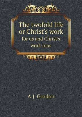 The twofold life or Christ's work for us and Christ's work inus