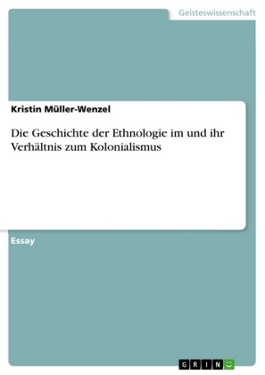 Die Geschichte der Ethnologie im und ihr VerhÃ¤ltnis zum Kolonialismus