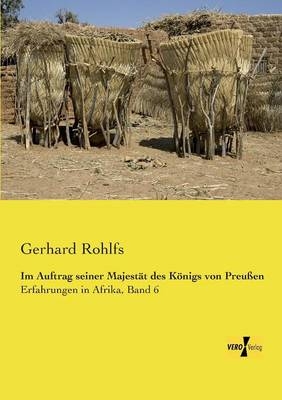 Im Auftrag seiner Majest&auml;t des K&ouml;nigs von Preu&szlig;en - Gerhard Rohlfs