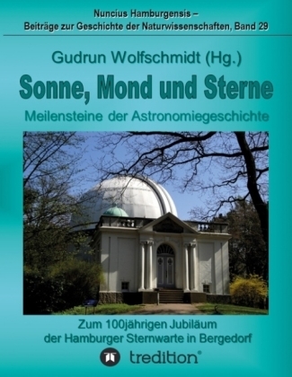 Sonne, Mond und Sterne - Meilensteine der Astronomiegeschichte. Zum 100j&auml;hrigen Jubil&auml;um der Hamburger Sternwarte in Bergedorf - Gudrun Wolfschmidt