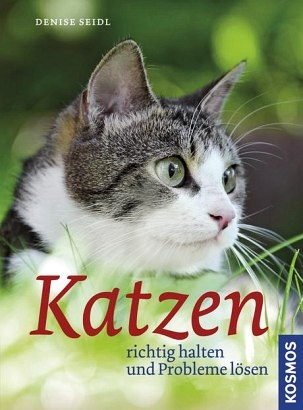 Katzen richtig halten und Probleme l&ouml;sen - Denise Seidl
