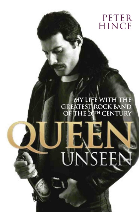 Queen Unseen - My Life with the Greatest Rock Band of the 20th Century: Revised and with Added Material - Peter Hince