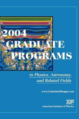 2004 Graduate Programs in Physics, Astronomy and Related Fields - 