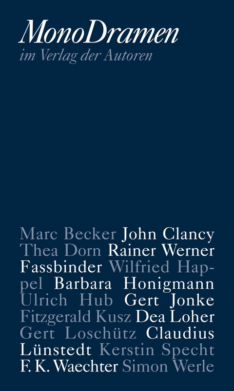MonoDramen - Marc Becker, John Clancy, Thea Dorn, Rainer Werner Fassbinder, Wilfried Happel, Barbara Honigmann, Ulrich Hub, Gert Jonke, Fitzgerald Kusz, Dea Loher, Claudius L&uuml;nstedt, Kerstin Specht, F. K. Waechter, Simon Werle
