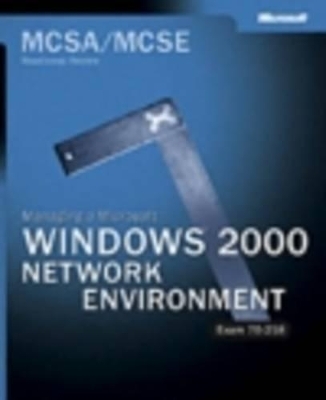 MCSA/MCSE Managing a Microsoft Windows 2000 Network Environment Readiness Review; Exam 70-218 - - Microsoft Corporation