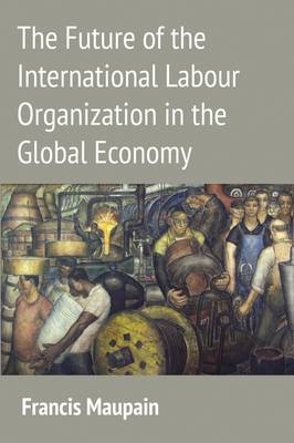 Future of the International Labour Organization in the Global Economy -  Francis Maupain