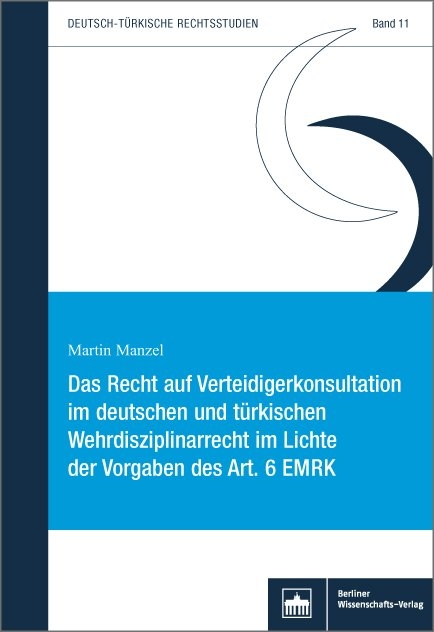 Das Recht auf Verteidigerkonsultation im deutschen und t&uuml;rkischen Wehrdisziplinarrecht im Lichte der Vorgaben des Art. 6 EMRK - Martin Manzel