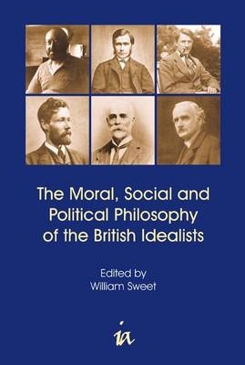 Moral, Social and Political Philosophy of the British Idealists -  William Sweet
