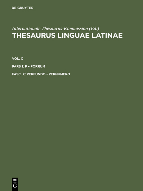 Thesaurus linguae Latinae. . p &ndash; porrum / perfundo - pernumero -  Internationale Thesaurus-Kommission