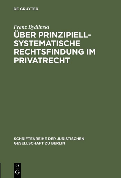 &Uuml;ber prinzipiell-systematische Rechtsfindung im Privatrecht - Franz Bydlinski