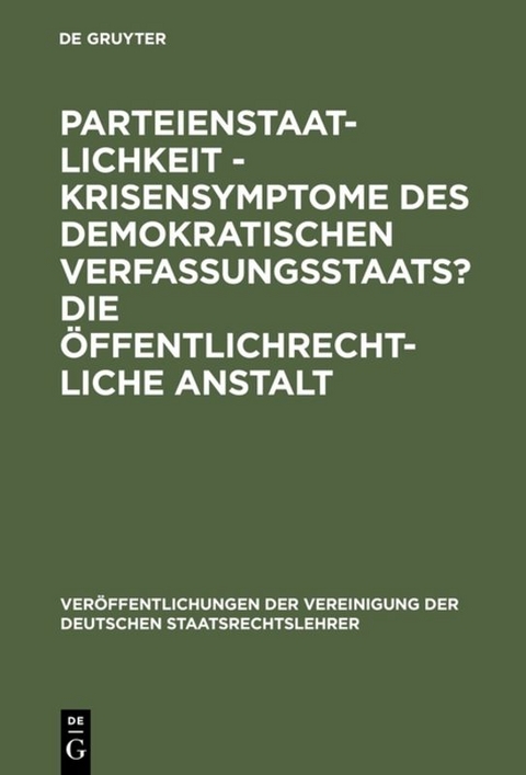Parteienstaatlichkeit - Krisensymptome des demokratischen Verfassungsstaats? Die &ouml;ffentlichrechtliche Anstalt