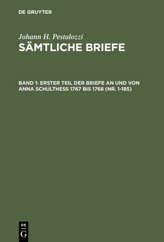 Johann H. Pestalozzi: Sämtliche Briefe / Erster Teil der Briefe an und von Anna Schulthess 1767 bis 1768 (Nr. 1-185)