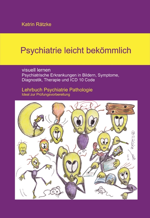 Psychiatrie leicht bek&ouml;mmlich - visuell lernen - in Bildern Psychiatrische Erkrankungen in Bildern, Symptome, Diagnostik, Therapie, PsychKG und ICD 10 Code - Katrin R&auml;tzke