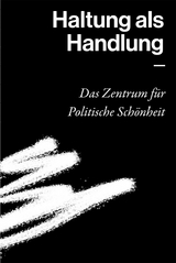 Haltung als Handlung - Das Zentrum f&uuml;r Politische Sch&ouml;nheit - 