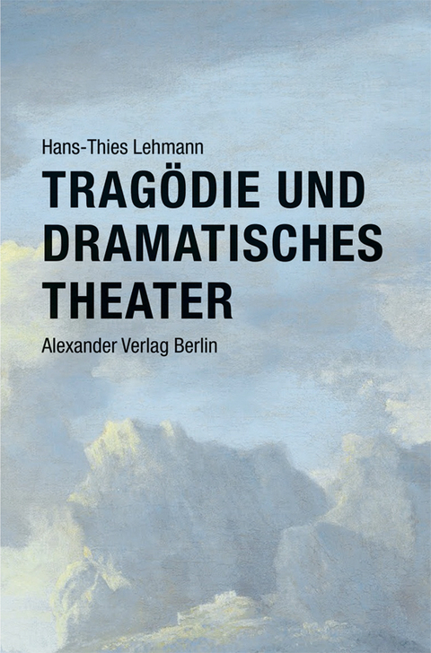 Trag&ouml;die und Dramatisches Theater - Hans-Thies Lehmann