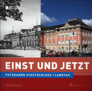 Einst und Jetzt -  Potsdamer Stadtschloss/Landtag