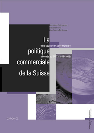 La politique commerciale de la Suisse de la Deuxième Guerre mondiale à l'entrée au GATT (1945–1966)