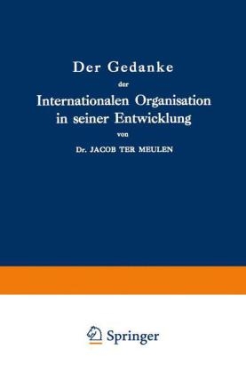 Der Gedanke der Internationalen Organisation in seiner Entwicklung -  Jacob Ter Meulen