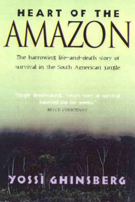 Heart of the Amazon: the Harrowing Life-and-Death Story of Survival in the South American Jungle