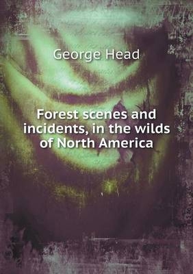 Forest scenes and incidents, in the wilds of North America