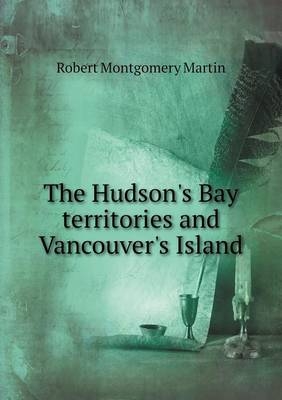 The Hudson's Bay Territories and Vancouver's Island